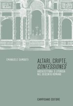 Altari, cripte, «confessiones». Architettura e liturgia nel seicento romano