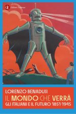 mondo che verrà. Gli italiani e il futuro 1851-1945