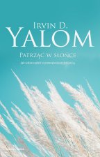 Patrząc w słońce. Jak sobie radzić z przerażeniem śmiercią. Irvin D. Yalom