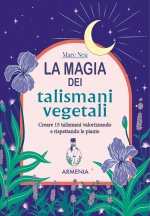 magia dei talismani vegetali. Creare 15 talismani valorizzando e rispettando le piante