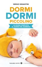 Dormi dormi piccolino. La guida completa al sonno del bambino