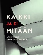 Kaikki ja ei mitään. Arkkitehdit Kaija + Erkki Siren