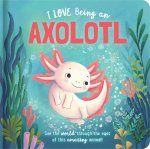 I Love Being an Axolotl: Padded Board Book