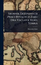 Sbornik Dejepisnych Praci Byvalych Zaku Dra Vaclava Vlad. Tomka