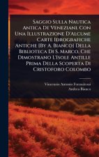 Saggio Sulla Nautica Antica De Veneziani. Con Una Illustrazione D'Alcume Carte Idrografiche Antiche [By A. Bianco] Della Biblioteca Di S. Marco, Che D