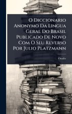 O Diccionario Anonymo Da Lingua Geral Do Brasil Publicado De Novo Com O Seu Reverso Por Julio Platzmann
