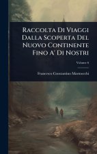 Raccolta Di Viaggi Dalla Scoperta Del Nuovo Continente Fino A' Di Nostri