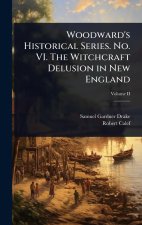 Woodward's Historical Series. No. VI. The Witchcraft Delusion in New England