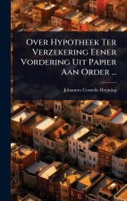 Over Hypotheek Ter Verzekering Eener Vordering Uit Papier Aan Order ...