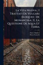 La Vita Nuova; I Trattati De Vulgari Eloquio; De Monarchia; E, La Questione De Aqua Et Terra