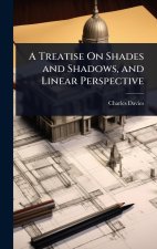 A Treatise On Shades and Shadows, and Linear Perspective