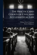 The Practice and Courts of Civil and Ecclesiastical Law