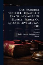 Den Nordiske Vexelret, Fremstillet Paa Grundlag Af De Danske, Norske Og Svenske Love Af 7 Mai 1880