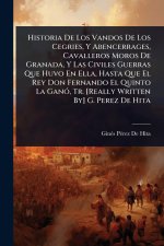 Historia De Los Vandos De Los Cegries, Y Abencerrages, Cavalleros Moros De Granada, Y Las Civiles Guerras Que Huvo En Ella, Hasta Que El Rey Don Ferna