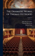 The Dramatic Works of Thomas Heywood