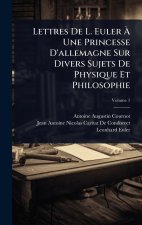 Lettres De L. Euler Ã Une Princesse D'allemagne Sur Divers Sujets De Physique Et Philosophie