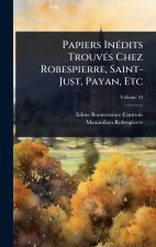Papiers InÃ(c)dits TrouvÃ(c)s Chez Robespierre, Saint-Just, Payan, Etc