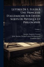 Lettres De L. Euler Ã Une Princesse D'allemagne Sur Divers Sujets De Physique Et Philosophie