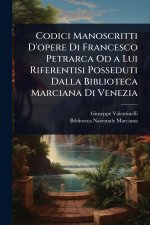 Codici Manoscritti D'opere Di Francesco Petrarca Od a Lui Riferentisi Posseduti Dalla Biblioteca Marciana Di Venezia