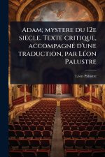 Adam; mystere du 12e siecle. Texte critique, accompagnÃ(c) d'une traduction, par LÃ(c)on Palustre