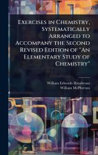 Exercises in Chemistry, Systematically Arranged to Accompany the Second Revised Edition of 