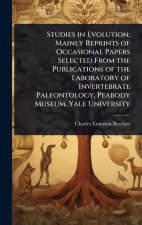 Studies in Evolution; Mainly Reprints of Occasional Papers Selected From the Publications of the Laboratory of Invertebrate Paleontology, Peabody Muse