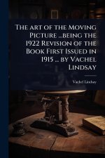 The art of the Moving Picture ...being the 1922 Revision of the Book First Issued in 1915 ... by Vachel Lindsay