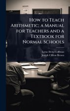 How to Teach Arithmetic; a Manual for Teachers and a Textbook for Normal Schools