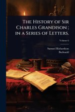 The History of Sir Charles Grandison; in a Series of Letters.