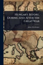 Hungary Before, During and After the Great War