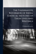 The Vaishnavite Reformers of India; Critical Sketches of Their Lives and Writings