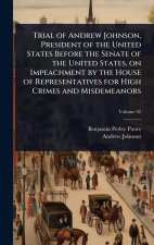 Trial of Andrew Johnson, President of the United States Before the Senate of the United States, on Impeachment by the House of Representatives for Hig