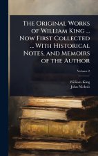 The Original Works of William King ... Now First Collected ... With Historical Notes, and Memoirs of the Author