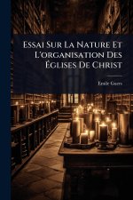 Essai Sur La Nature Et L'organisation Des Ãglises De Christ