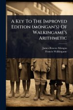 A Key To The Improved Edition (mongan's) Of Walkingame's Arithmetic
