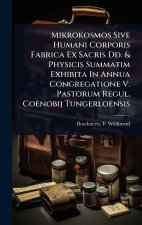 Mikrokosmos Sive Humani Corporis Fabrica Ex Sacris Dd. & Physicis Summatim Exhibita In Annua Congregatione V. Pastorum Regul. Coenobij Tungerloensis