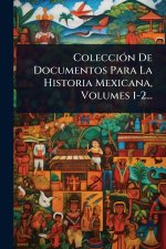 ColecciÃ3n De Documentos Para La Historia Mexicana, Volumes 1-2...