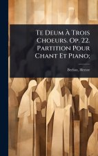 Te Deum Ã Trois Choeurs. Op. 22. Partition Pour Chant Et Piano;