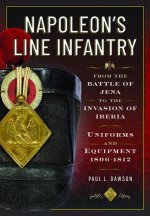 Napoleon's Line Infantry - From the Battle of Jena to the Invasion of Iberia