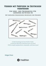 Verben mit Präfixen im Deutschen verstehen: ein Lern- und Übungsbuch für Lernende ab Niveau A2 (Mit einfachen Erklärungen, Beispielen und Übungen)