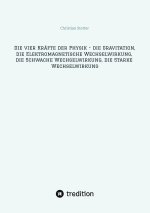 Die vier Kräfte der Physik - die Gravitation, die Elektromagnetische Wechselwirkung, die Schwache Wechselwirkung, die Starke Wechselwirkung