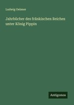 Jahrbücher des fränkischen Reiches unter König Pippin