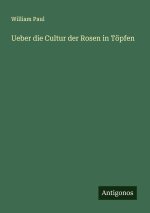 Ueber die Cultur der Rosen in Töpfen