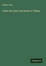 Ueber die Cultur der Rosen in Töpfen