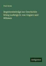 Regestenbeiträge zur Geschichte König Ludwigs II. von Ungarn und Böhmen