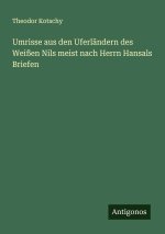 Umrisse aus den Uferländern des Weißen Nils meist nach Herrn Hansals Briefen