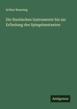 Die Nautischen Instrumente bis zur Erfindung des Spiegelsextanten