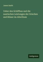 Ueber den Schiffbau und die nautischen Leistungen der Griechen und Römer im Alterthum