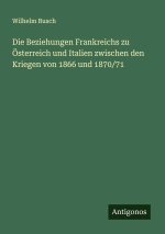 Die Beziehungen Frankreichs zu Österreich und Italien zwischen den Kriegen von 1866 und 1870/71