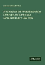 Die Reception der Neuhochdeutschen Schriftsprache in Stadt und Landschaft Luzern 1600-1830